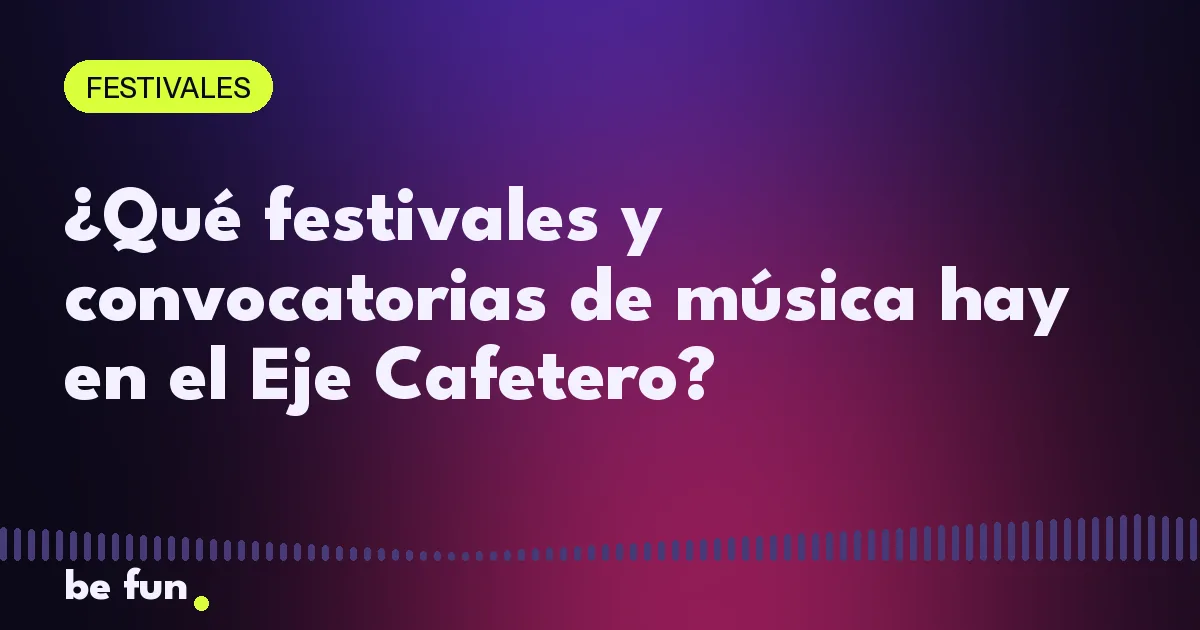 ¿Qué festivales y convocatorias de música hay en el Eje Cafetero?