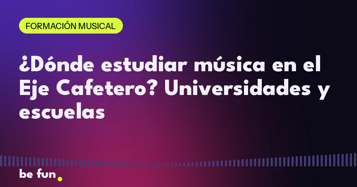 ¿Dónde estudiar música en el Eje Cafetero? Universidades y escuelas