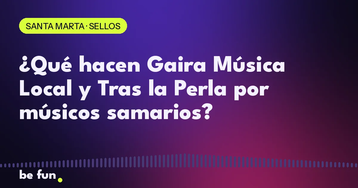 ¿Qué hacen Gaira Música Local y Tras la Perla por músicos samarios?