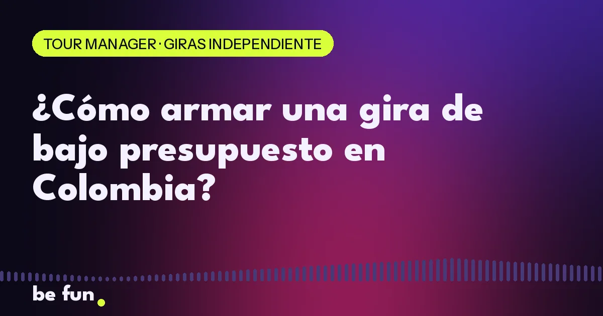 ¿Cómo armar una gira de bajo presupuesto en Colombia?