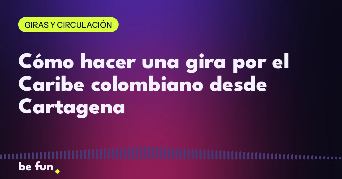 Cómo hacer una gira por el Caribe colombiano desde Cartagena