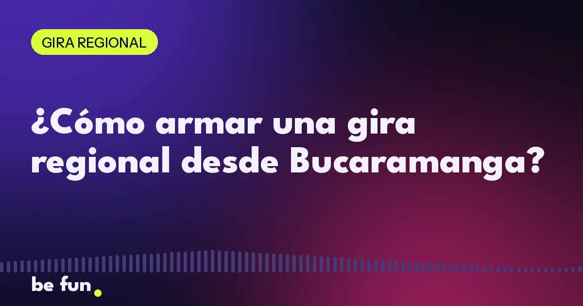 ¿Cómo armar una gira regional desde Bucaramanga?