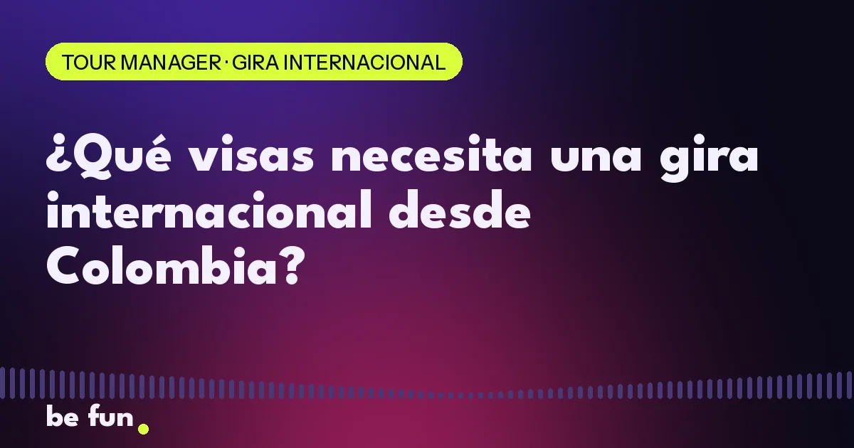 ¿Qué visas necesita una gira internacional desde Colombia?