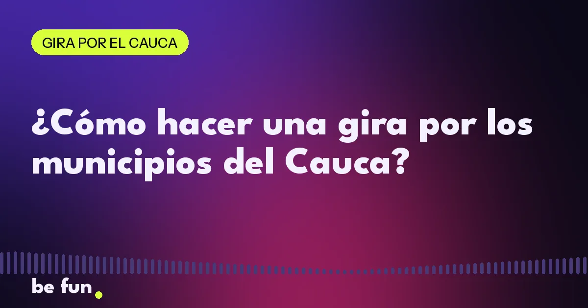 ¿Cómo hacer una gira por los municipios del Cauca?