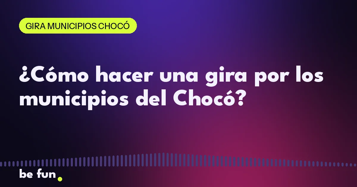¿Cómo hacer una gira por los municipios del Chocó?