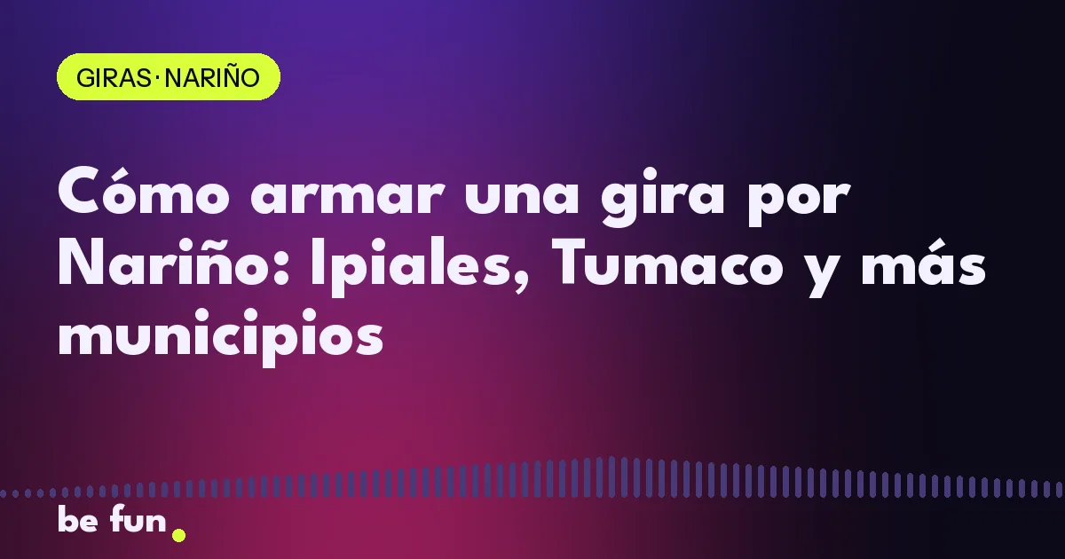 Cómo armar una gira por Nariño: Ipiales, Tumaco y más municipios