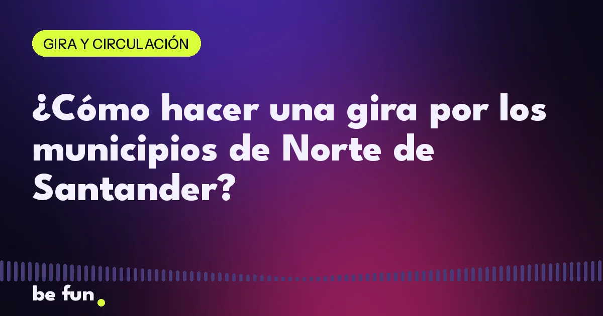 ¿Cómo hacer una gira por los municipios de Norte de Santander?
