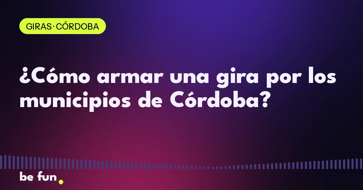 ¿Cómo armar una gira por los municipios de Córdoba?