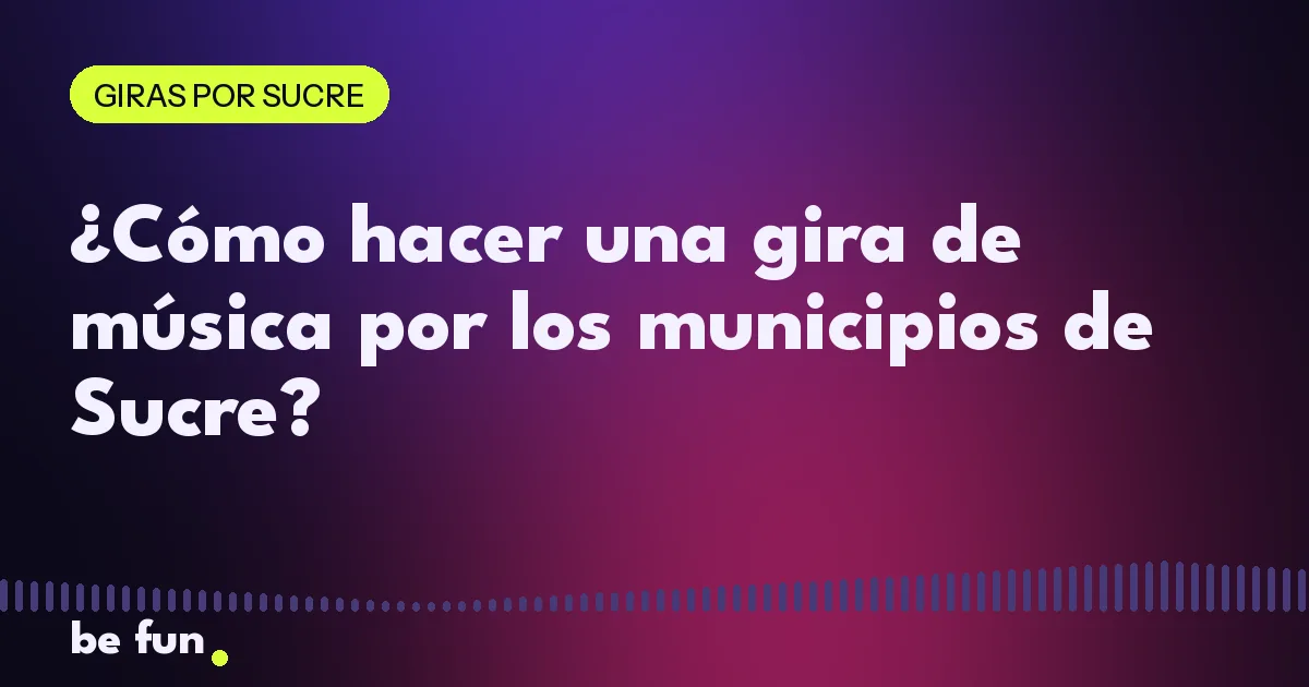 ¿Cómo hacer una gira de música por los municipios de Sucre?