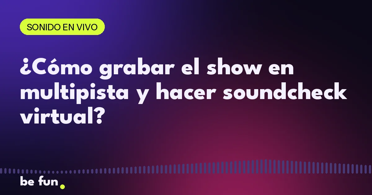 ¿Cómo grabar el show en multipista y hacer soundcheck virtual?