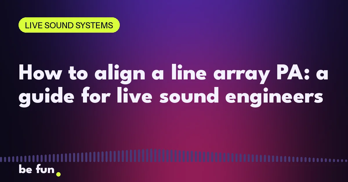 How to align a line array PA: a guide for live sound engineers