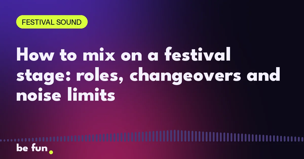 How to mix on a festival stage: roles, changeovers and noise limits