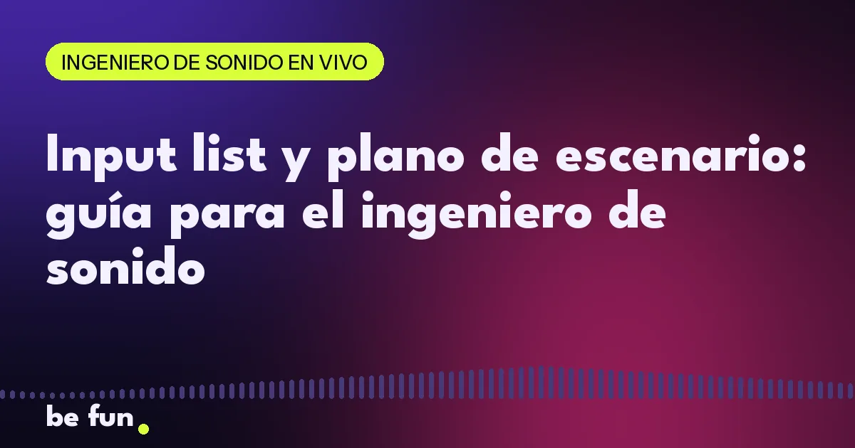 Input list y plano de escenario: guía para el ingeniero de sonido