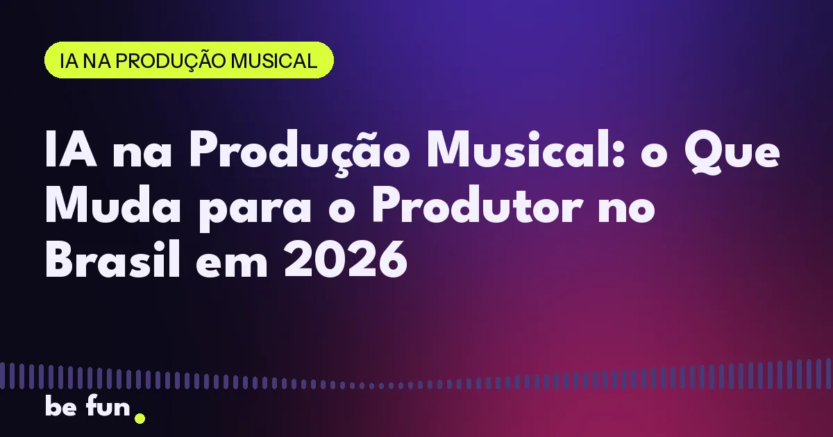 IA na Produção Musical: o Que Muda para o Produtor no Brasil em 2026