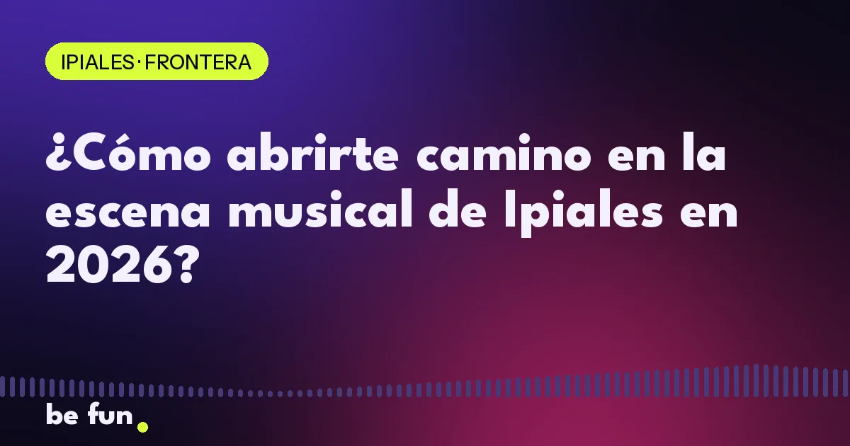 ¿Cómo abrirte camino en la escena musical de Ipiales en 2026?