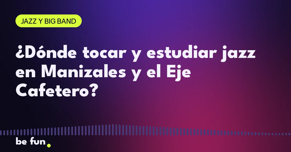 ¿Dónde tocar y estudiar jazz en Manizales y el Eje Cafetero?