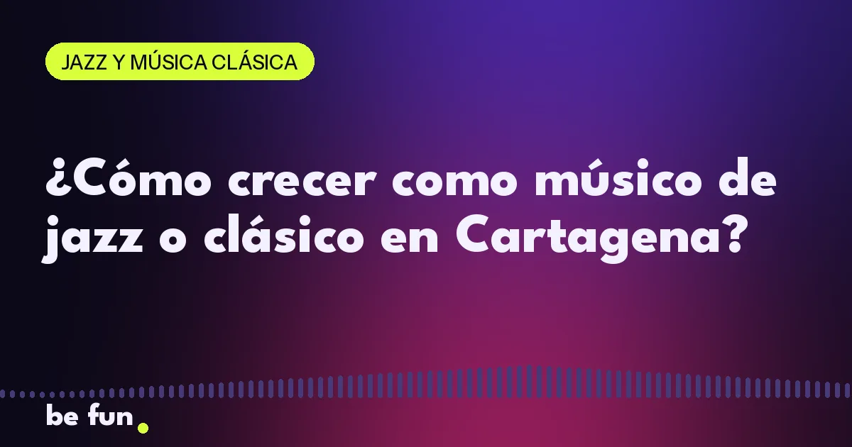 ¿Cómo crecer como músico de jazz o clásico en Cartagena?