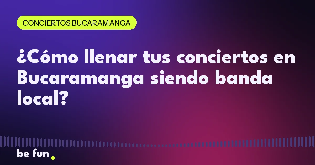 ¿Cómo llenar tus conciertos en Bucaramanga siendo banda local?