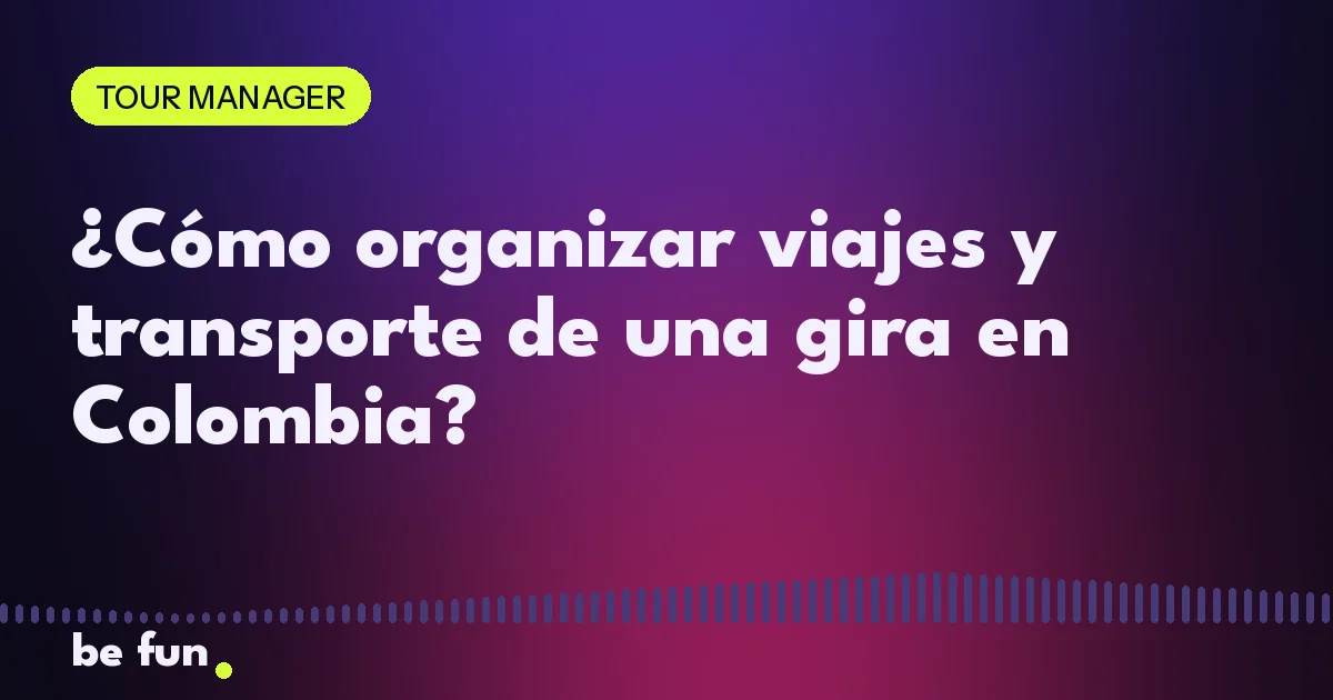 ¿Cómo organizar viajes y transporte de una gira en Colombia?