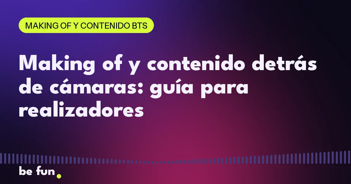 Making of y contenido detrás de cámaras: guía para realizadores