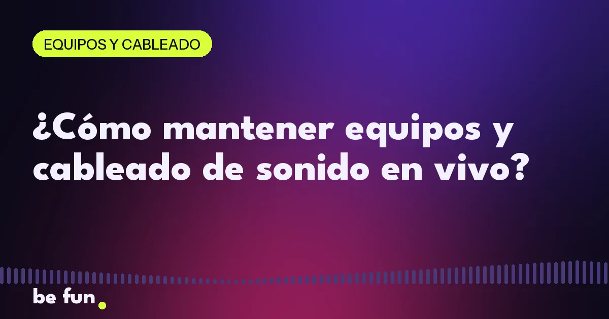 ¿Cómo mantener equipos y cableado de sonido en vivo?