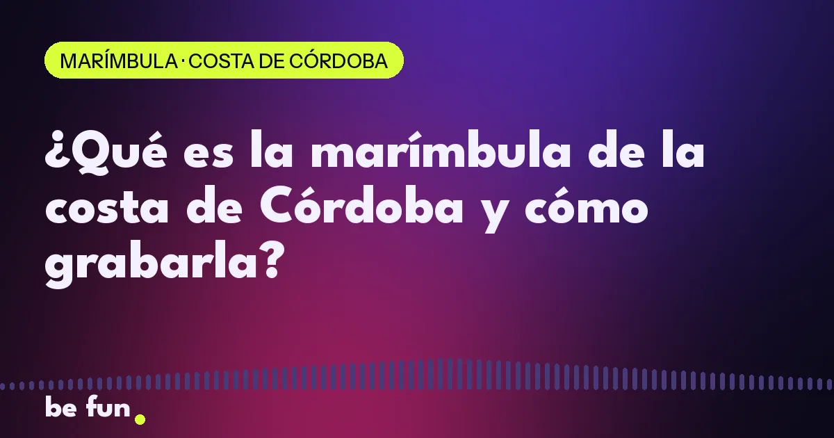 ¿Qué es la marímbula de la costa de Córdoba y cómo grabarla?