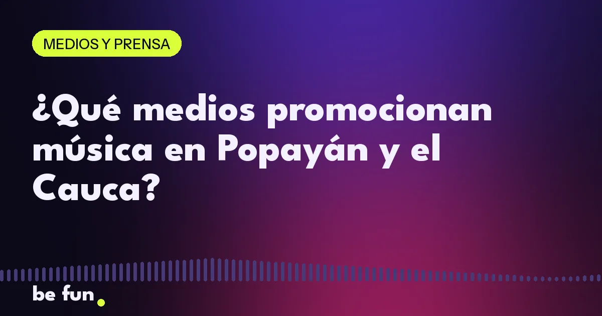 ¿Qué medios promocionan música en Popayán y el Cauca?