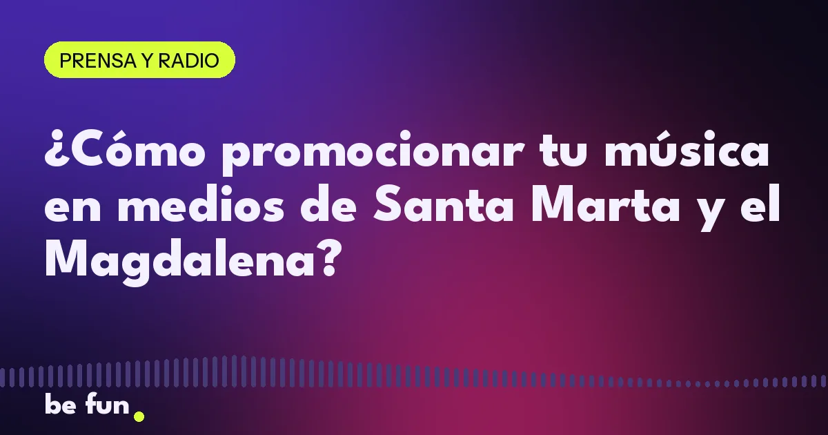 ¿Cómo promocionar tu música en medios de Santa Marta y el Magdalena?