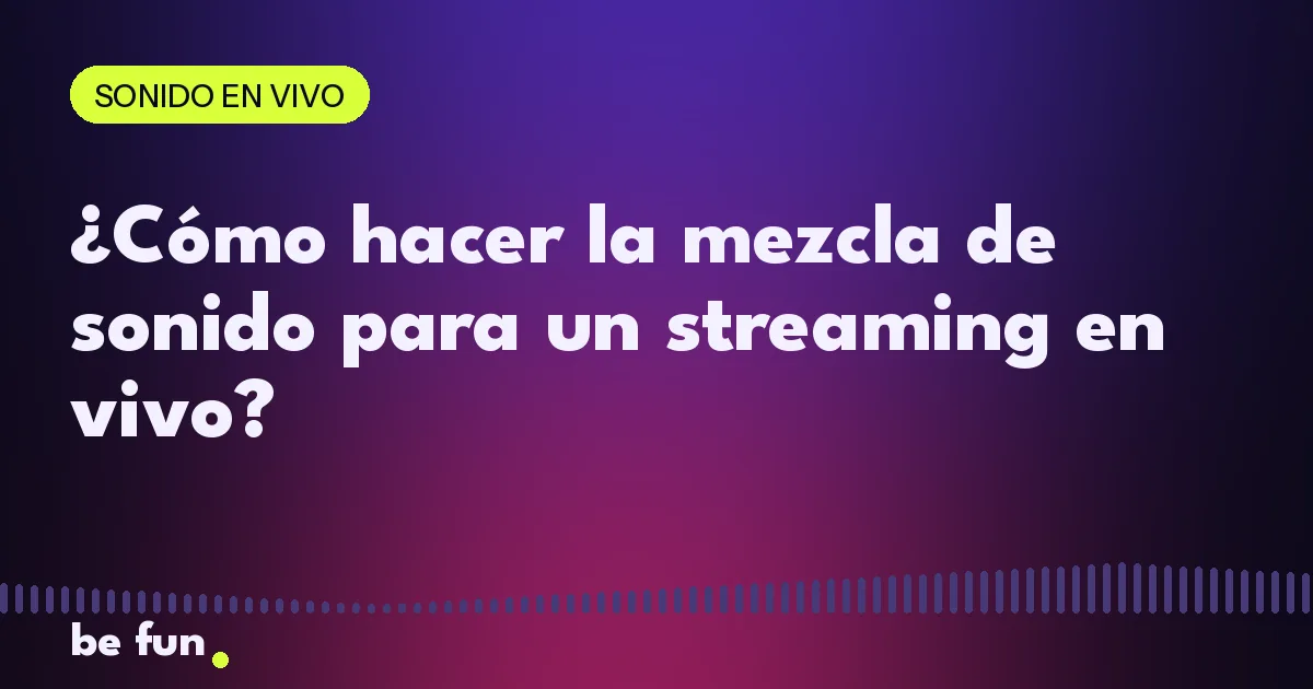 ¿Cómo hacer la mezcla de sonido para un streaming en vivo?