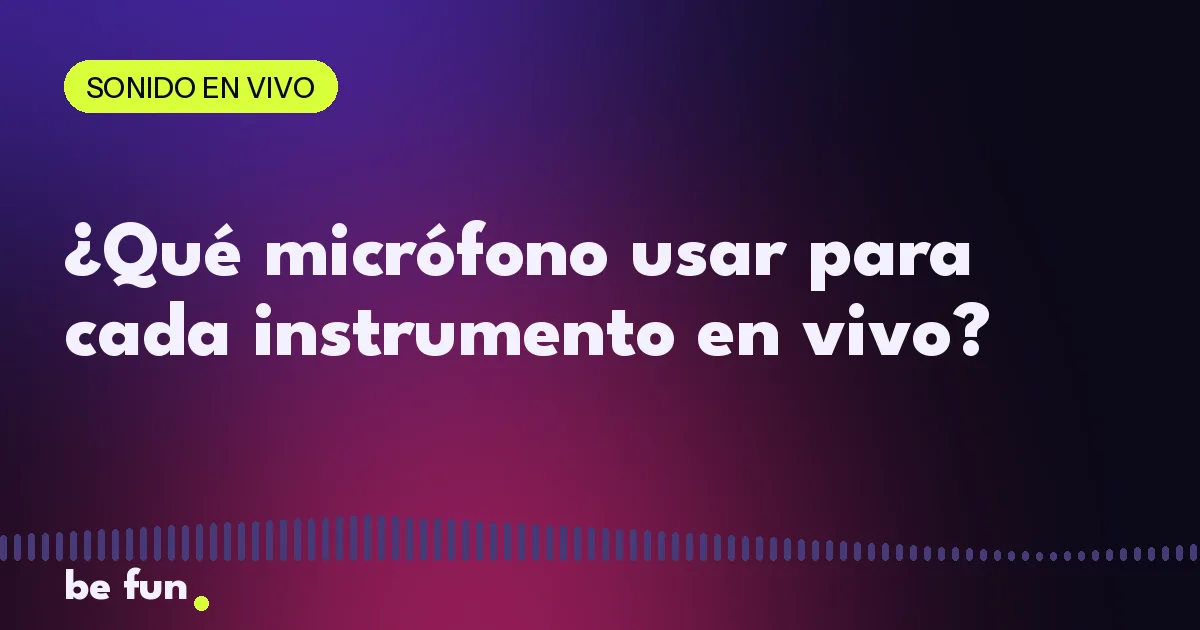 ¿Qué micrófono usar para cada instrumento en vivo?
