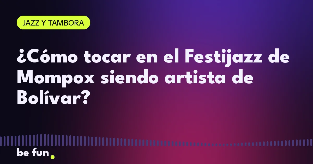¿Cómo tocar en el Festijazz de Mompox siendo artista de Bolívar?