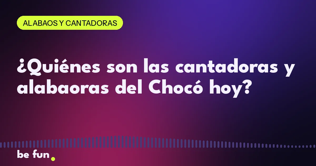 ¿Quiénes son las cantadoras y alabaoras del Chocó hoy?