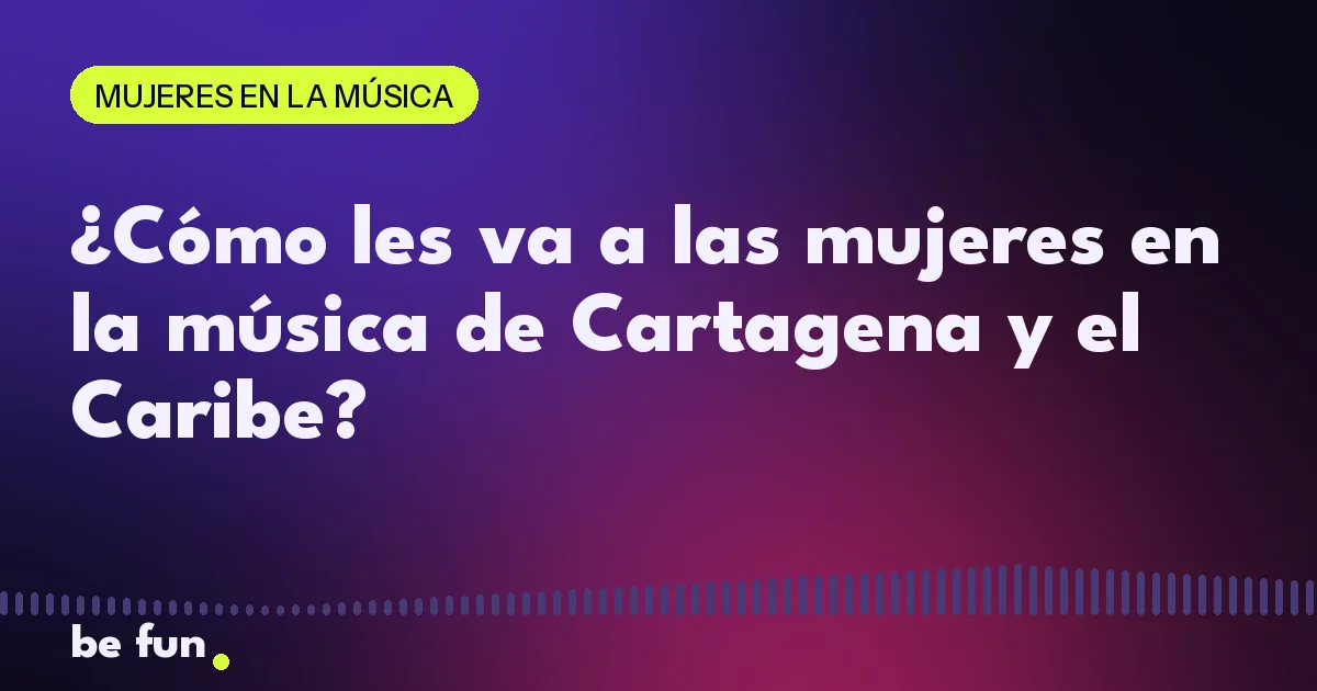 ¿Cómo les va a las mujeres en la música de Cartagena y el Caribe?