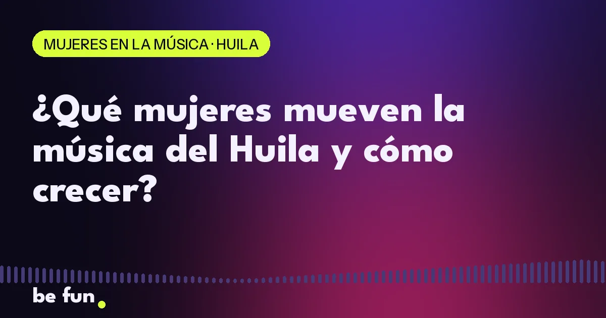 ¿Qué mujeres mueven la música del Huila y cómo crecer?