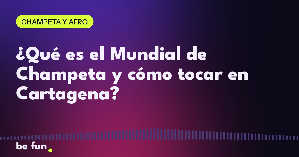 ¿Qué es el Mundial de Champeta y cómo tocar en Cartagena?