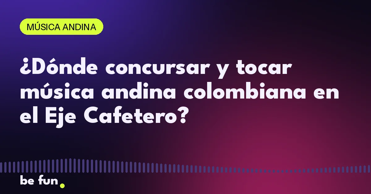 ¿Dónde concursar y tocar música andina colombiana en el Eje Cafetero?
