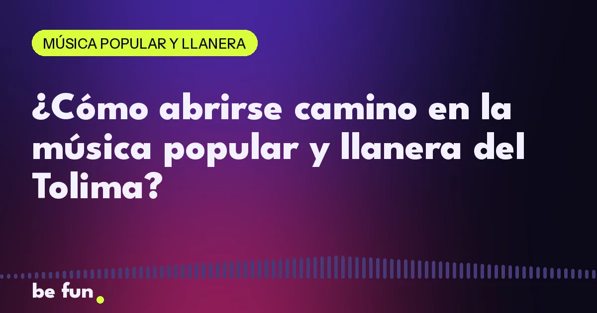 ¿Cómo abrirse camino en la música popular y llanera del Tolima?