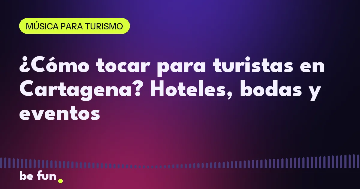 ¿Cómo tocar para turistas en Cartagena? Hoteles, bodas y eventos
