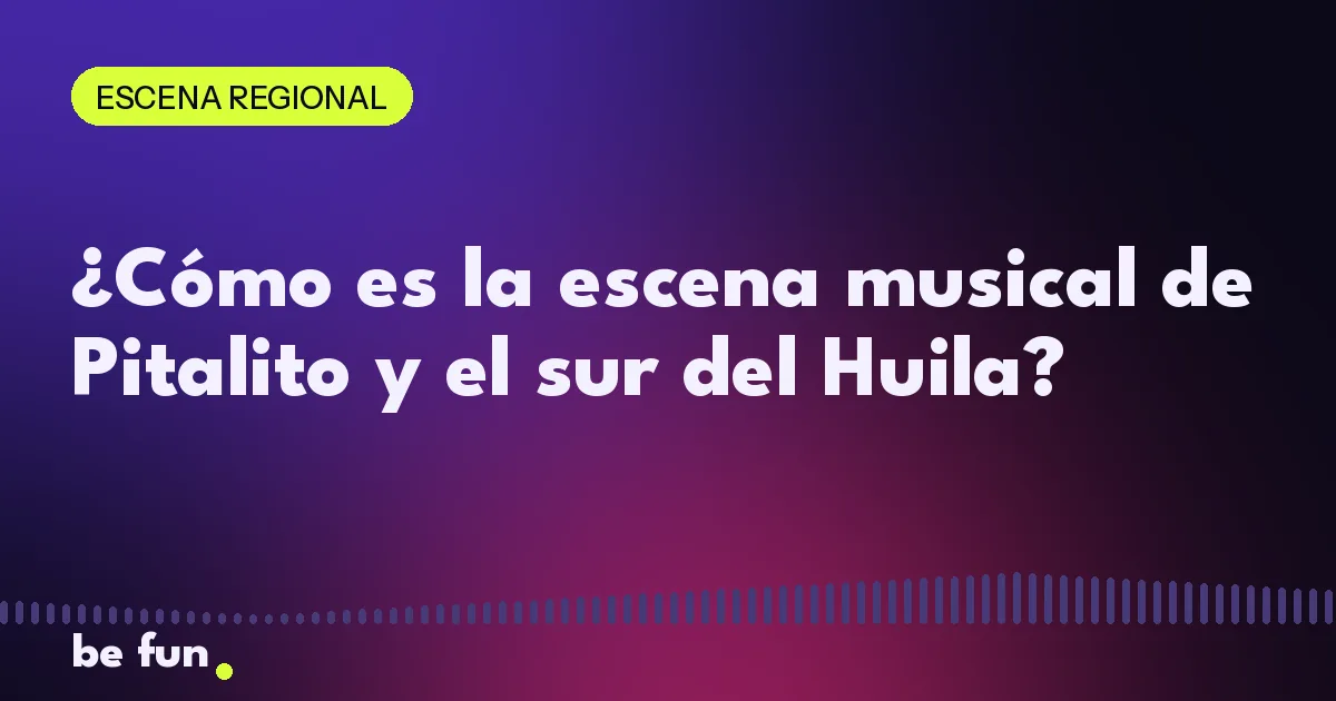¿Cómo es la escena musical de Pitalito y el sur del Huila?