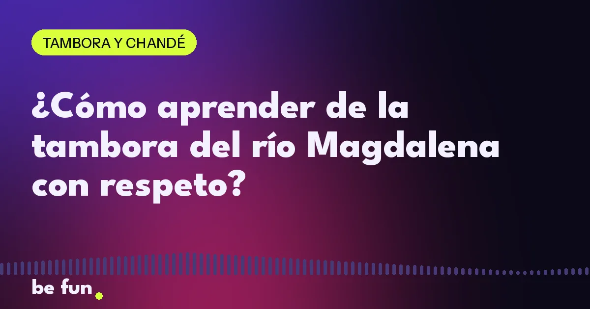 ¿Cómo aprender de la tambora del río Magdalena con respeto?
