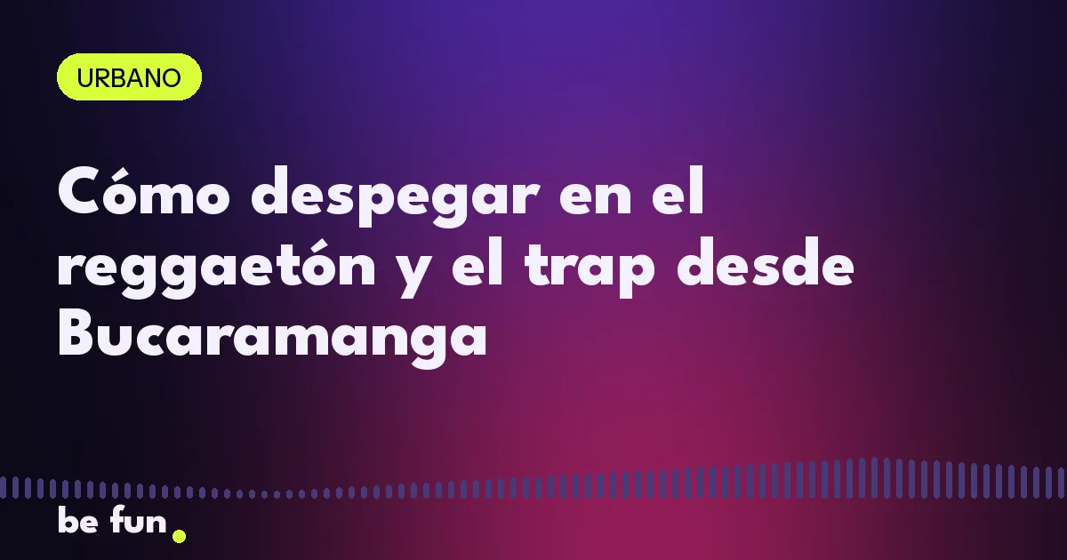 Cómo despegar en el reggaetón y el trap desde Bucaramanga