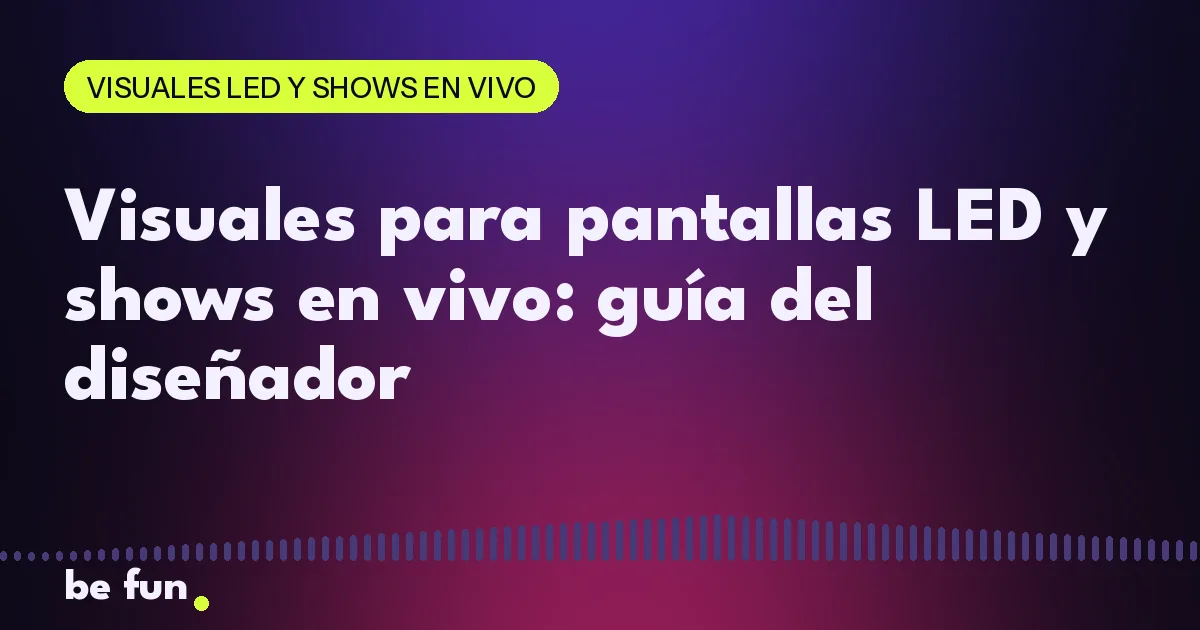 Visuales para pantallas LED y shows en vivo: guía del diseñador