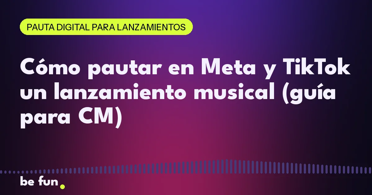 Cómo pautar en Meta y TikTok un lanzamiento musical (guía para CM)