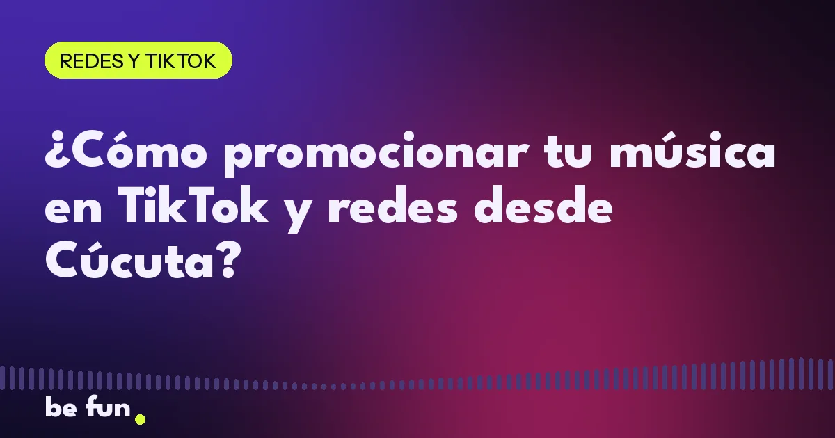 ¿Cómo promocionar tu música en TikTok y redes desde Cúcuta?