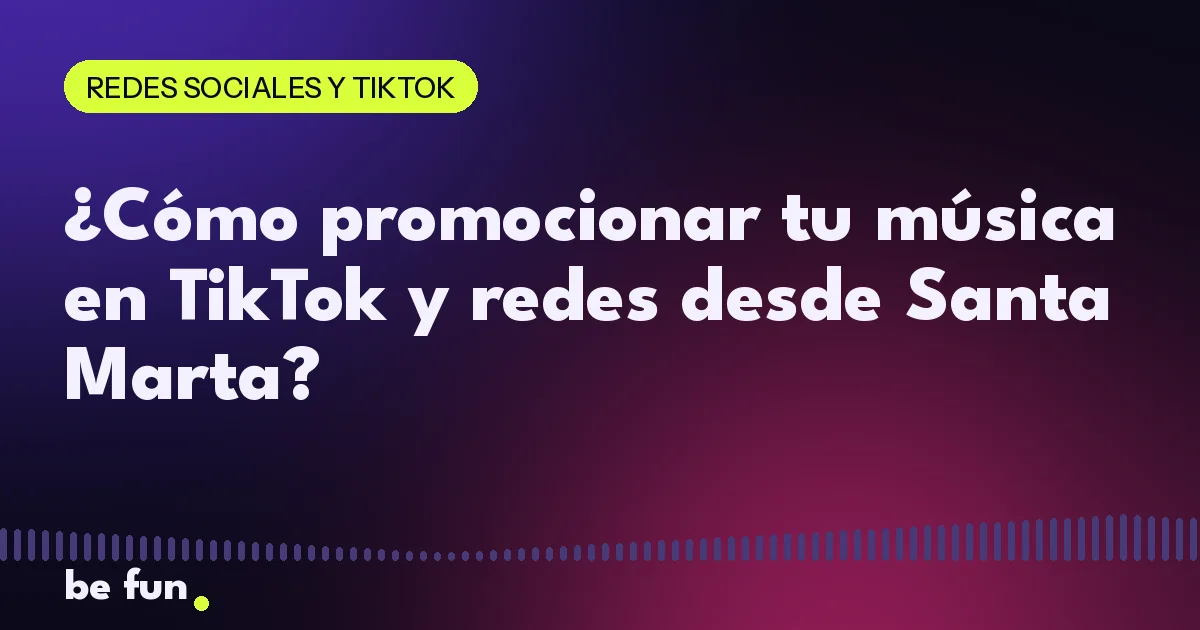 ¿Cómo promocionar tu música en TikTok y redes desde Santa Marta?