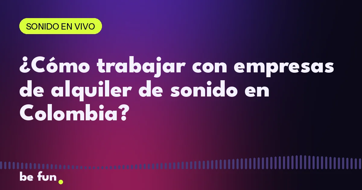 ¿Cómo trabajar con empresas de alquiler de sonido en Colombia?
