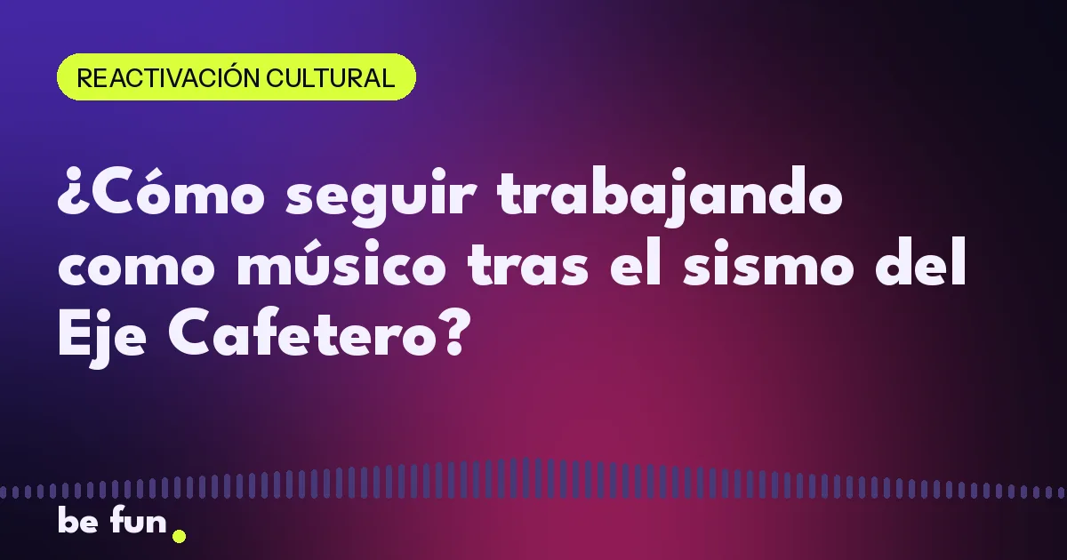 ¿Cómo seguir trabajando como músico tras el sismo del Eje Cafetero?