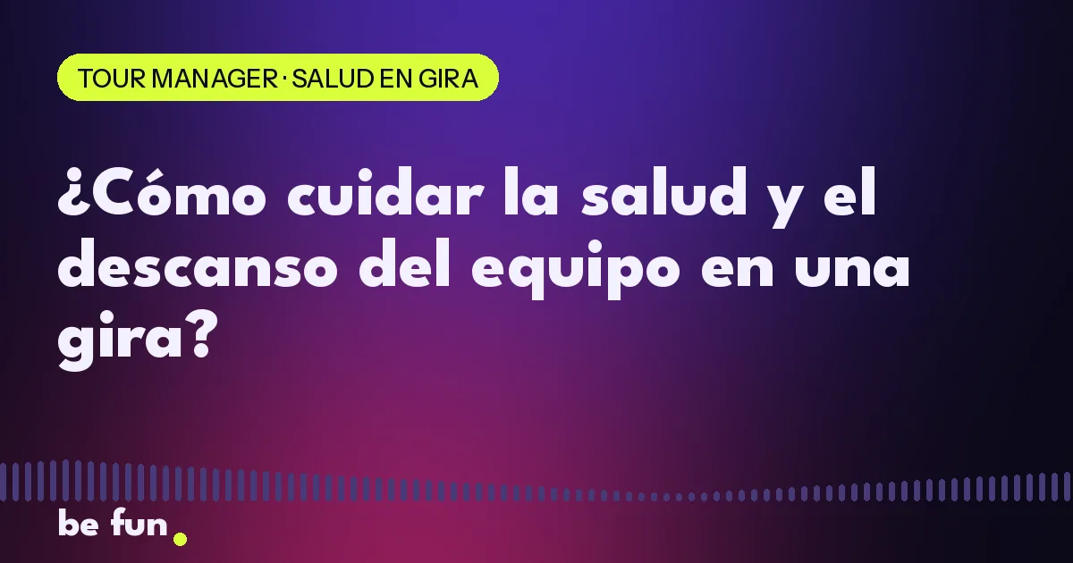 ¿Cómo cuidar la salud y el descanso del equipo en una gira?
