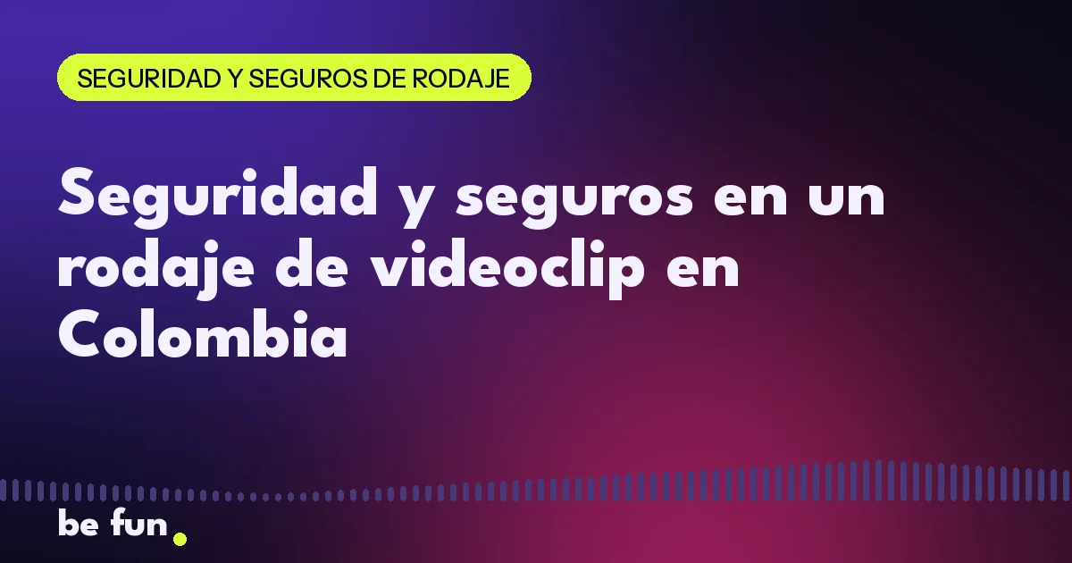 Seguridad y seguros en un rodaje de videoclip en Colombia