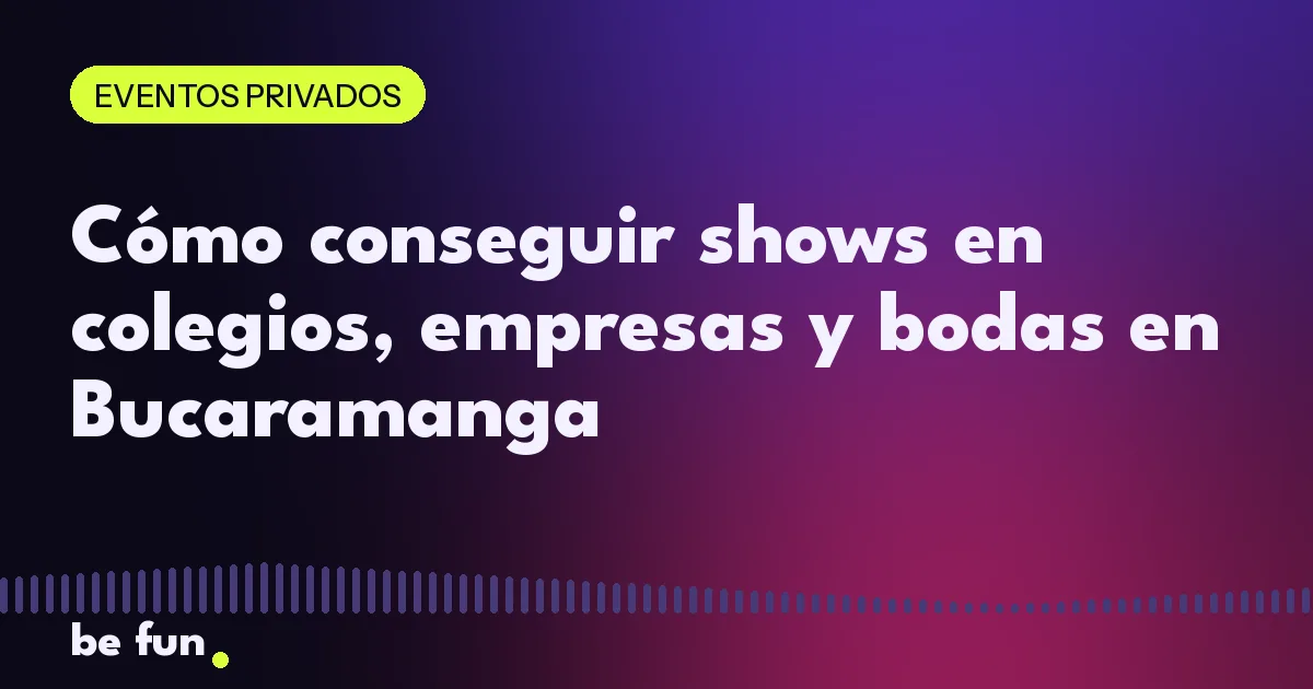 Cómo conseguir shows en colegios, empresas y bodas en Bucaramanga